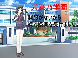 羞恥乃学園～制服がないので裸で授業を受けました。～