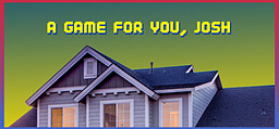 A Game for You, Josh