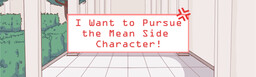 I Want to Pursue the Mean Side Character!