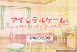 アイシテルゲーム。～彼女たんとイチャコラお家デート～